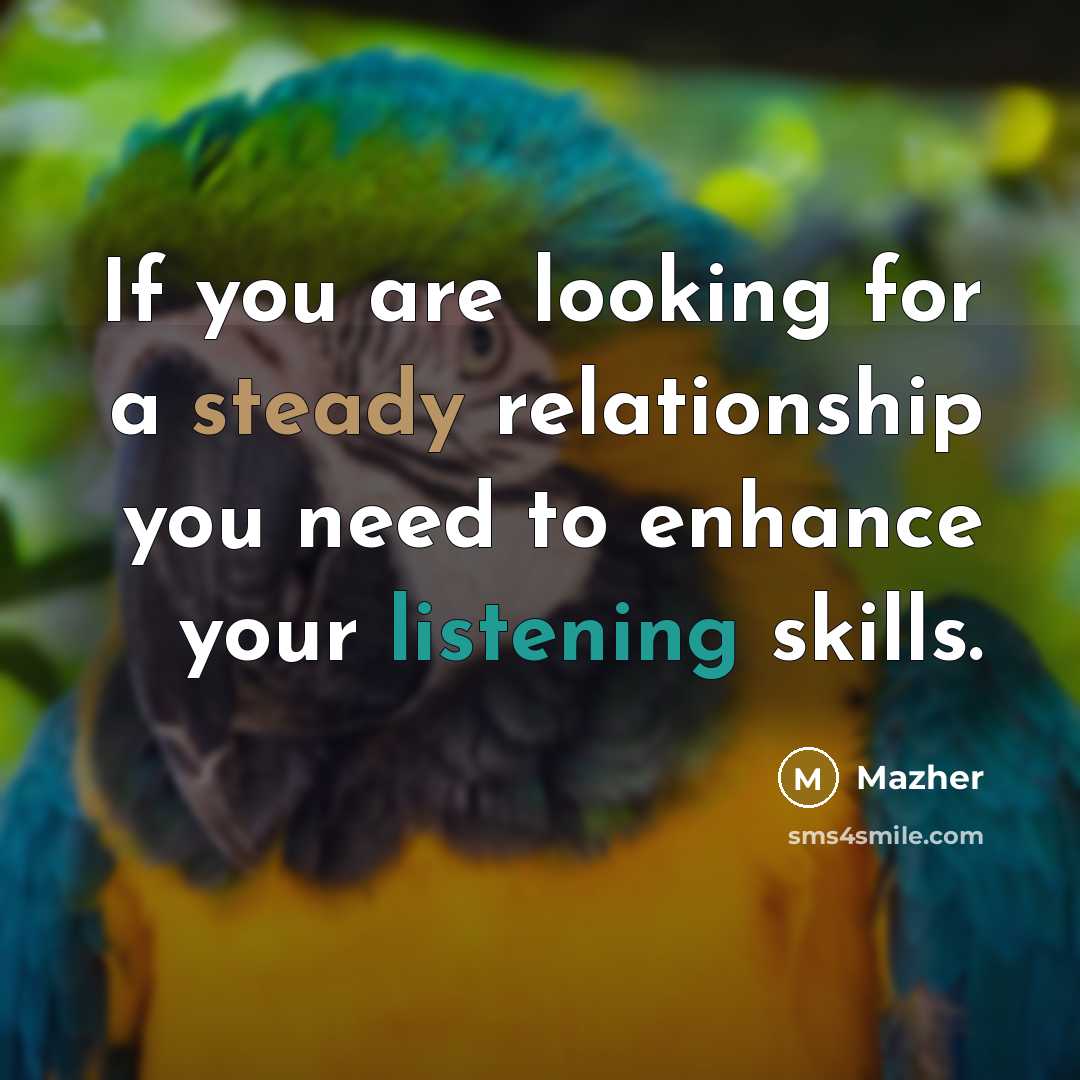 “If you are looking for a steady relationship you need to enhance your listening skills.” quote by Mazher