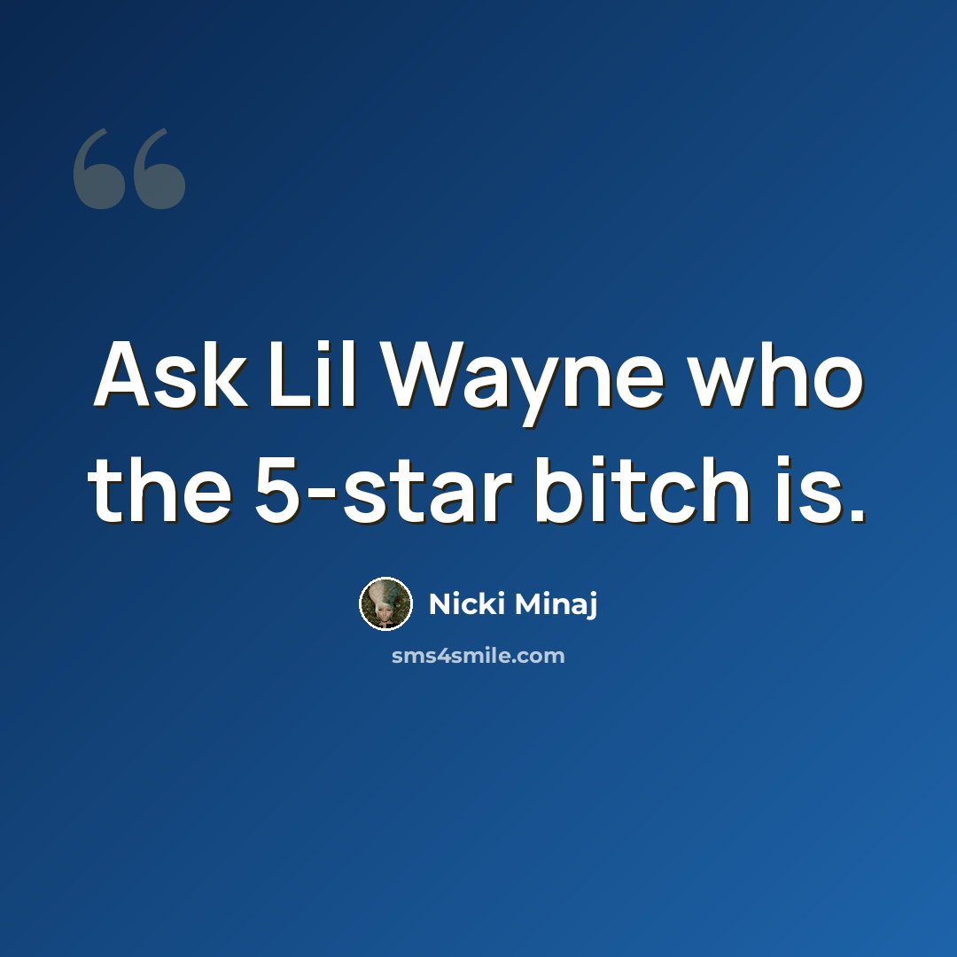 “Ask Lil Wayne who the 5-star bitch is.” quote by Nicki Minaj