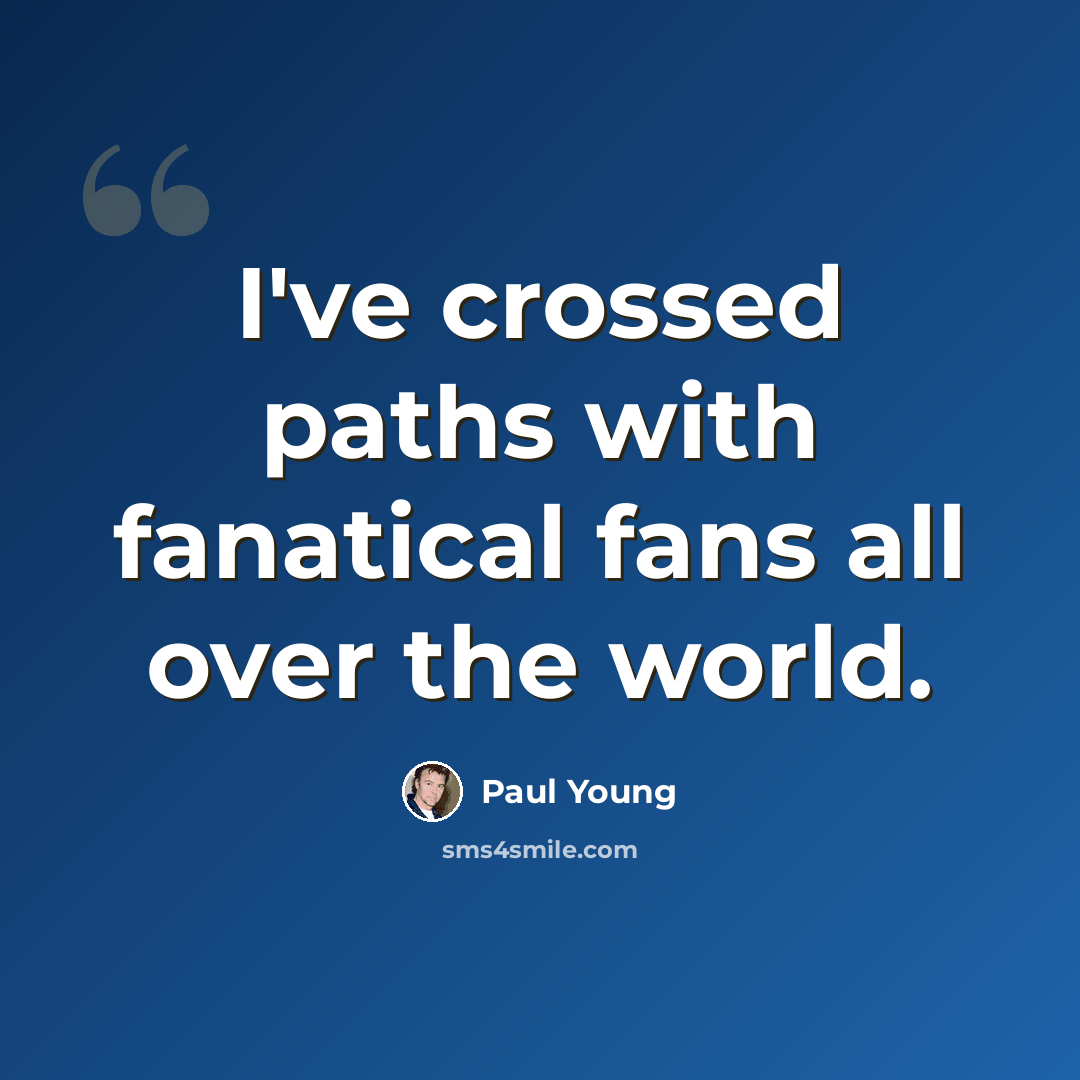 “I've crossed paths with fanatical fans all over the world.” quote by Paul Young