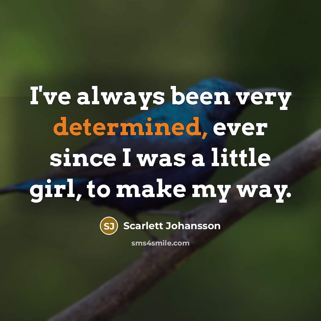 “I've always been very determined, ever since I was a little girl, to make my way.” quote by Scarlett Johansson