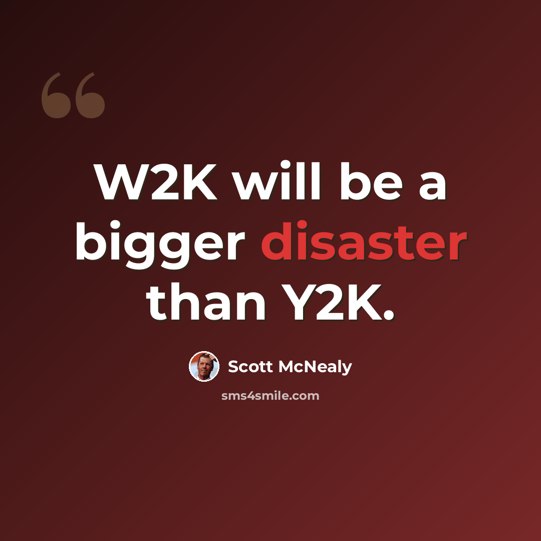 “W2K will be a bigger disaster than Y2K.” quote by Scott McNealy
