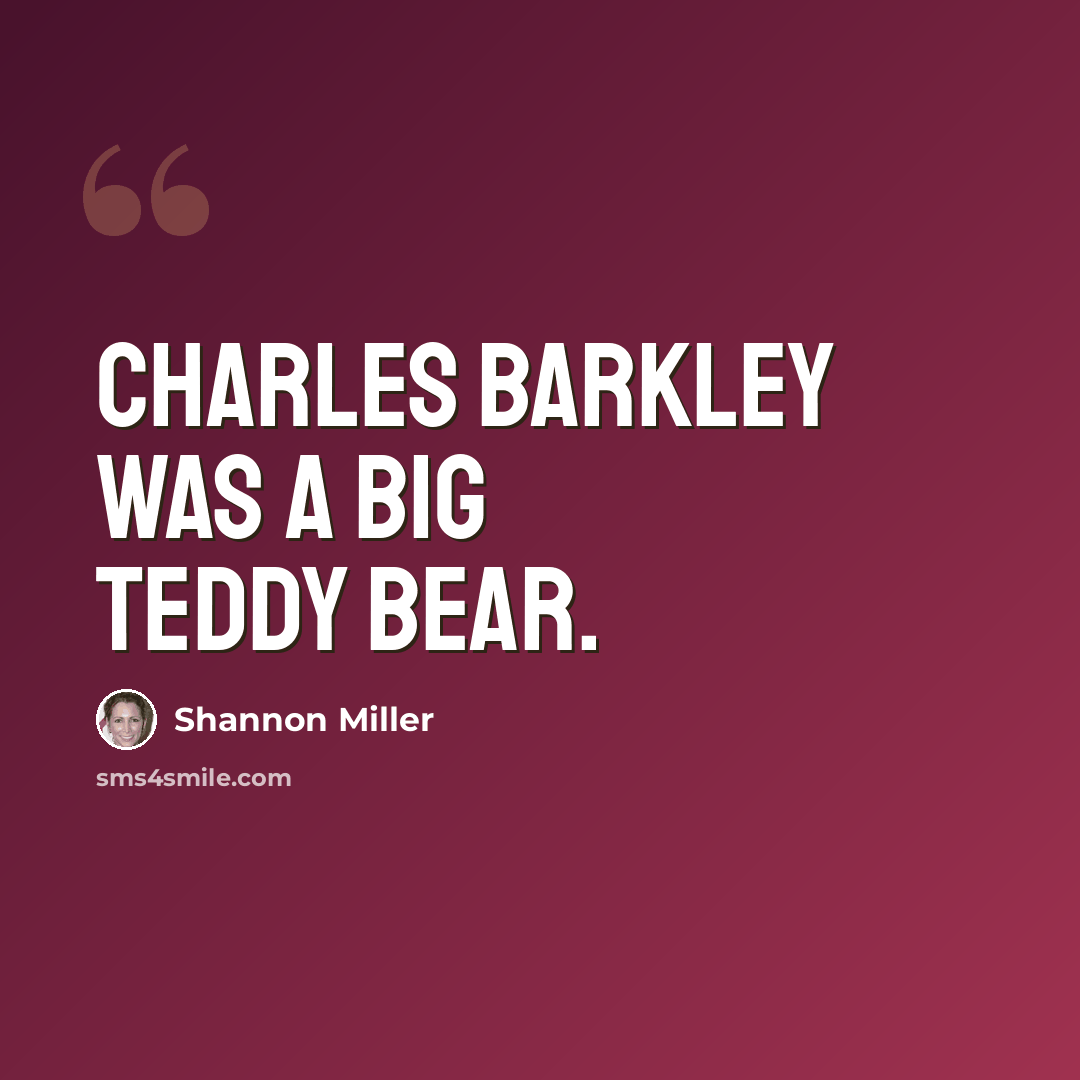“Charles Barkley was a big teddy bear.” quote by Shannon Miller