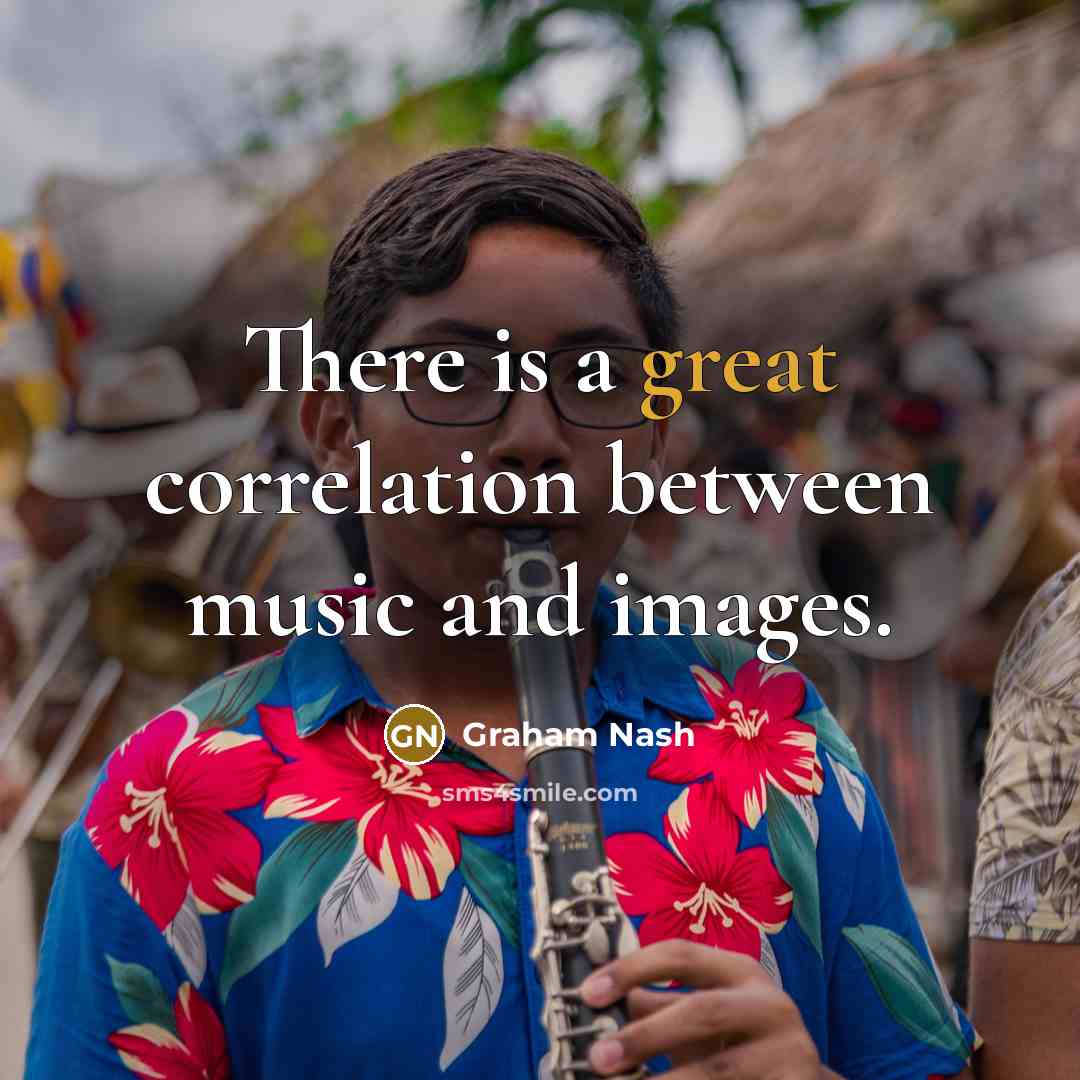 “There is a great correlation between music and images.” quote by Graham Nash