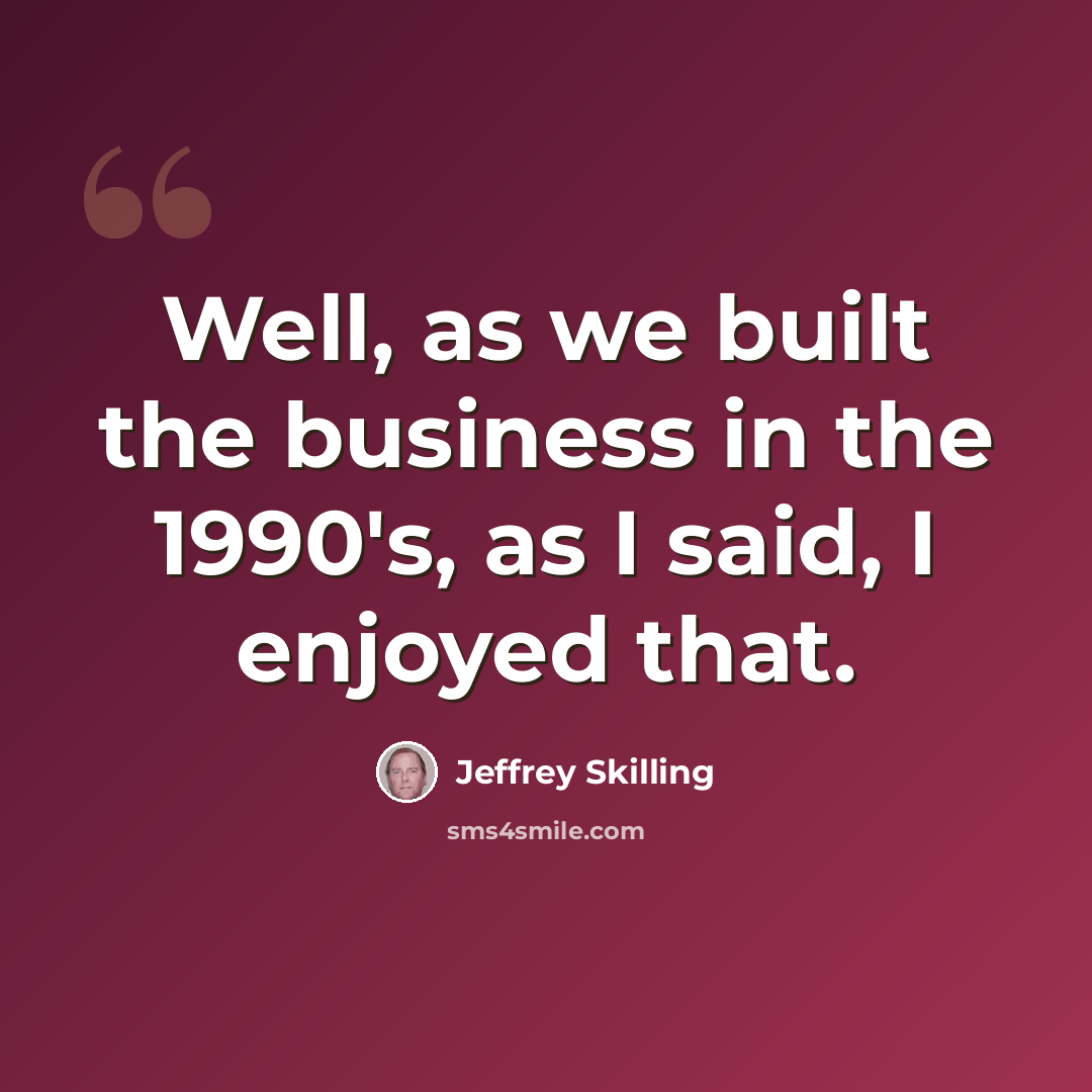 “Well, as we built the business in the 1990's, as I said, I enjoyed that.” quote by Jeffrey Skilling