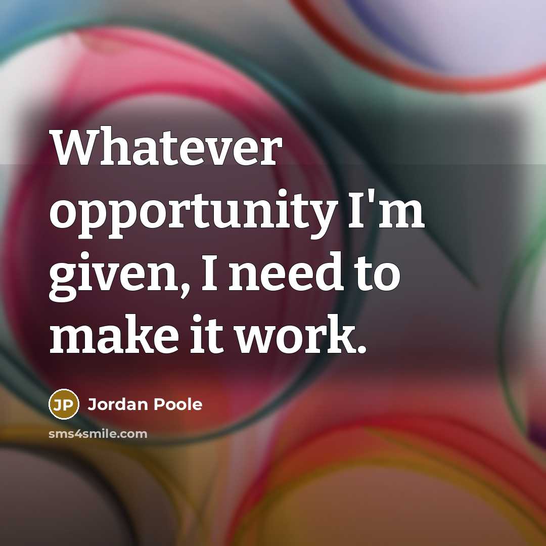 “Whatever opportunity I'm given, I need to make it work.” quote by Jordan Poole