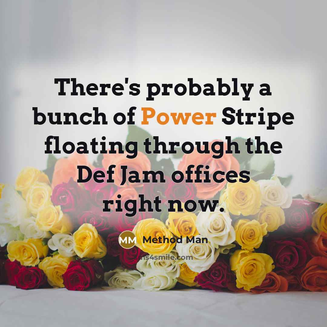 “There's probably a bunch of Power Stripe floating through the Def Jam offices right now.” quote by Method Man