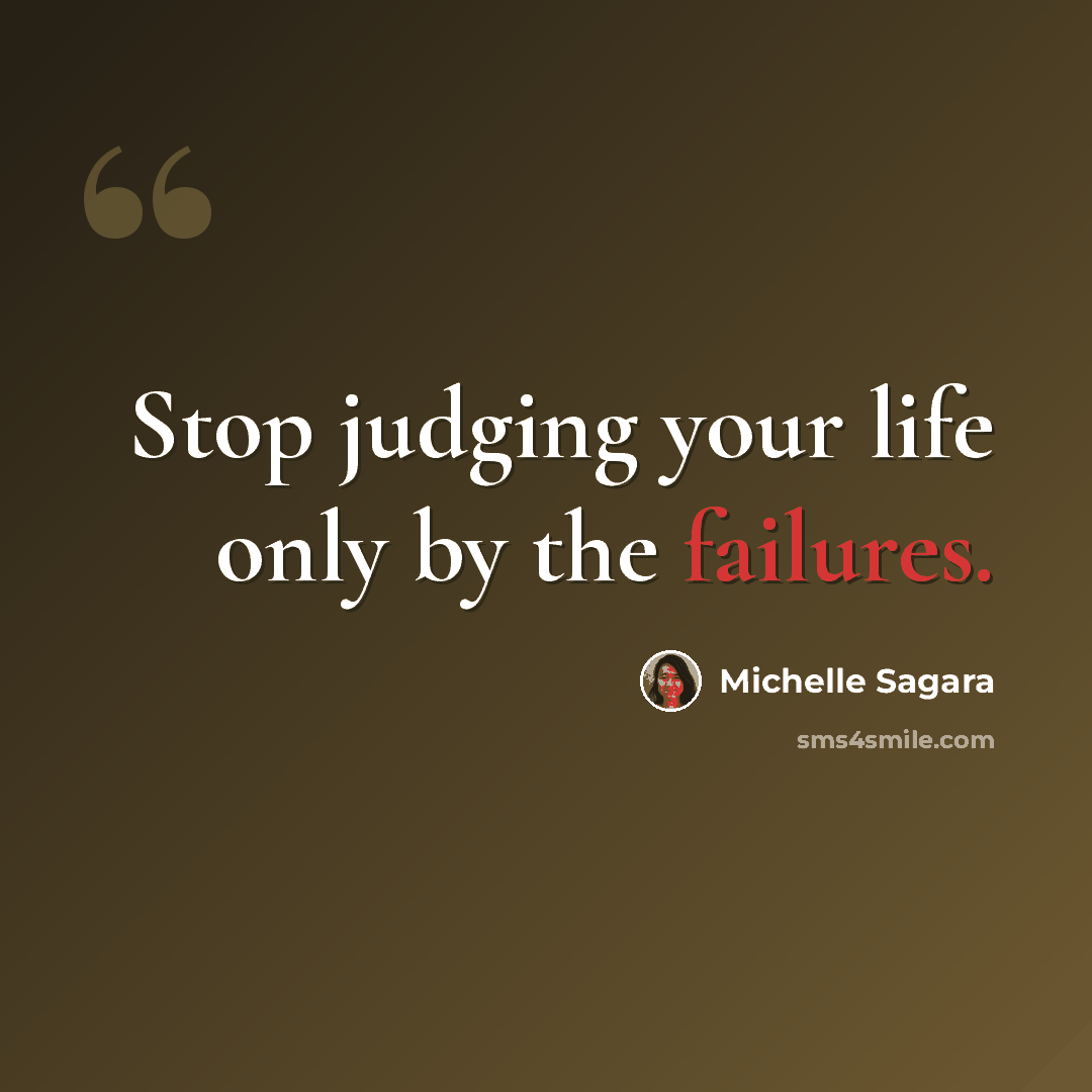 “Stop judging your life only by the failures.” quote by Michelle Sagara
