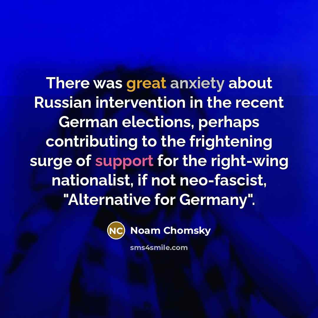 “There was great anxiety about Russian intervention in the recent German elections, perhaps contributing to the frightening surge of support for the right-wing nationalist, if not neo-fascist, "Alternative for Germany".” quote by Noam Chomsky