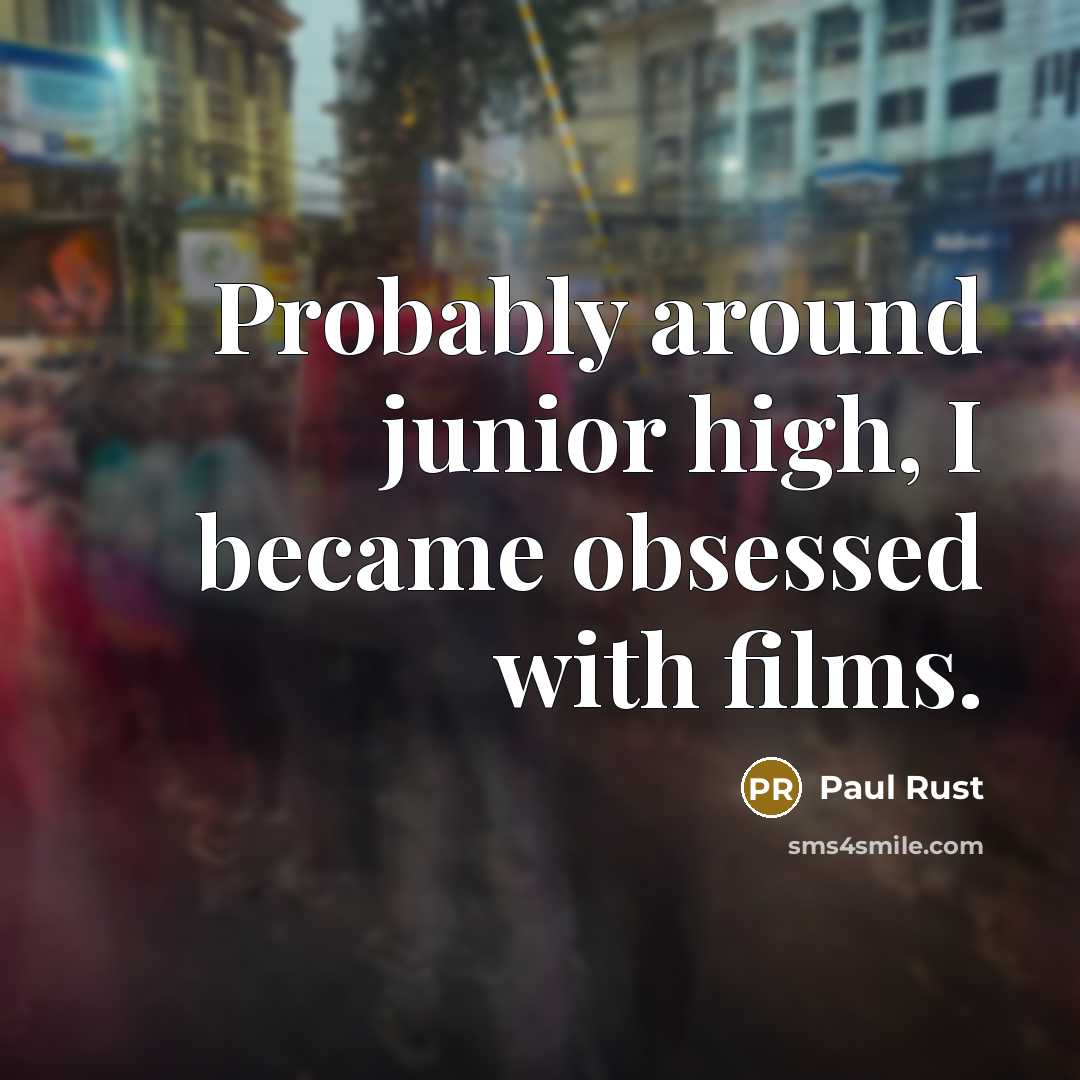 “Probably around junior high, I became obsessed with films.” quote by Paul Rust