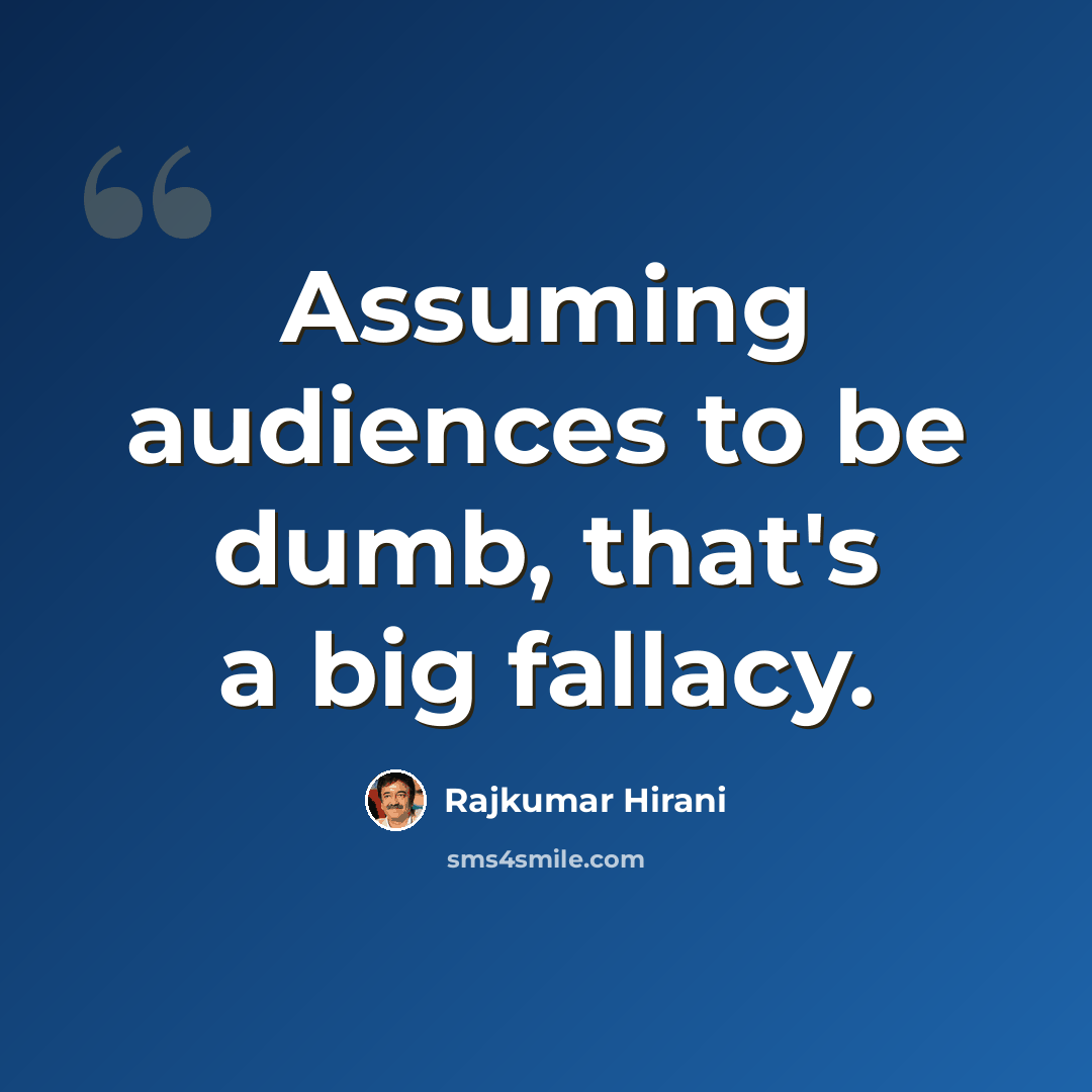“Assuming audiences to be dumb, that's a big fallacy.” quote by Rajkumar Hirani