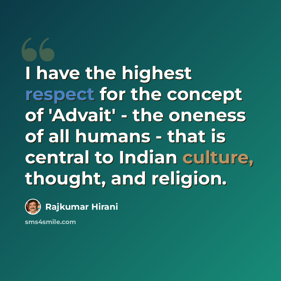 “I have the highest respect for the concept of 'Advait' - the oneness of all humans - that is central to Indian culture, thought, and religion.” quote by Rajkumar Hirani