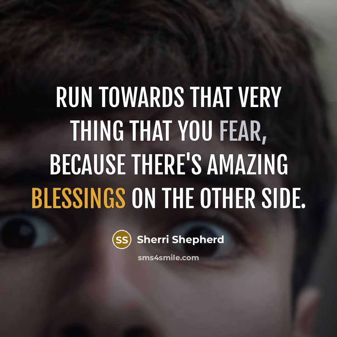 “Run towards that very thing that you fear, because there's amazing blessings on the other side.” quote by Sherri Shepherd