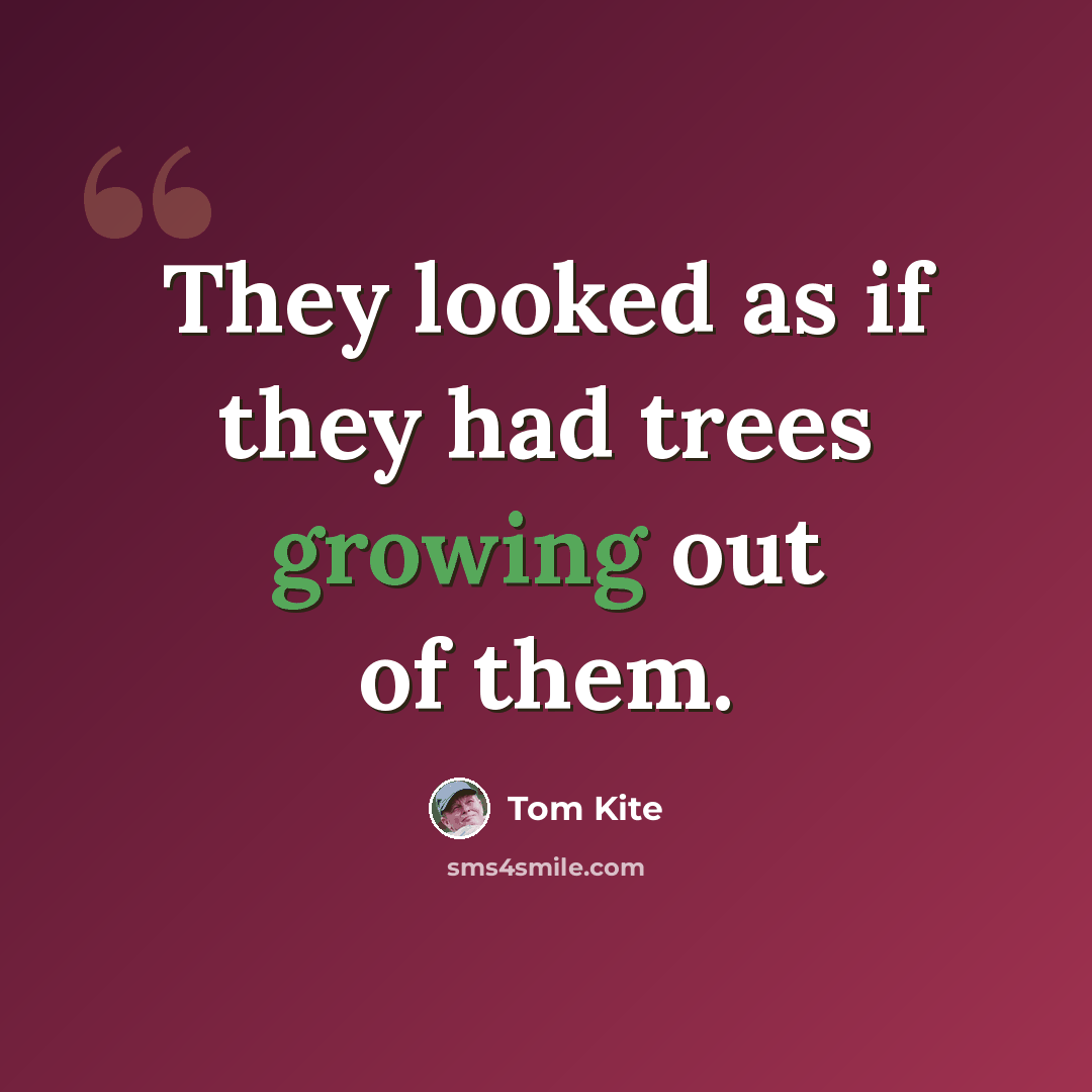 “They looked as if they had trees growing out of them.” quote by Tom Kite
