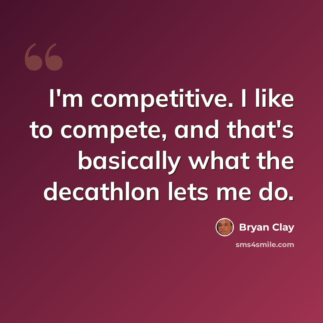 “I'm competitive. I like to compete, and that's basically what the decathlon lets me do.” quote by Bryan Clay