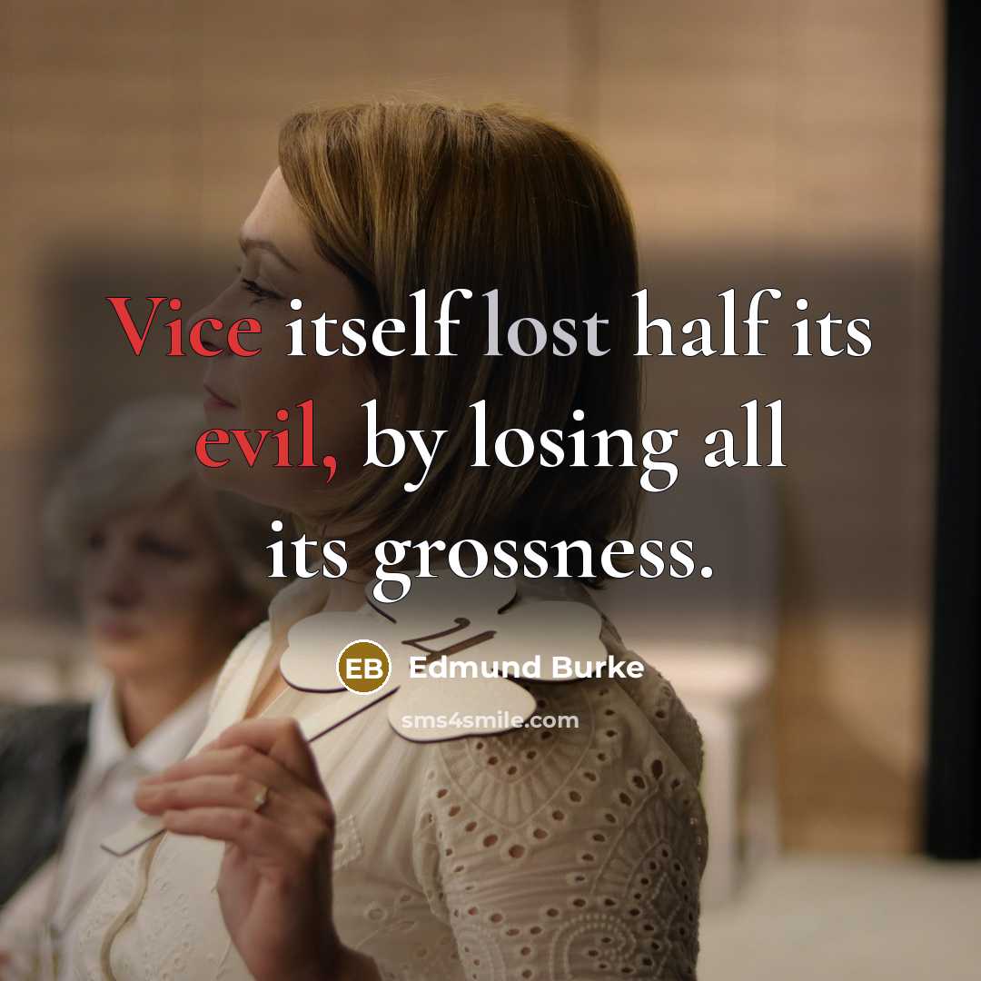 “Vice itself lost half its evil, by losing all its grossness.” quote by Edmund Burke