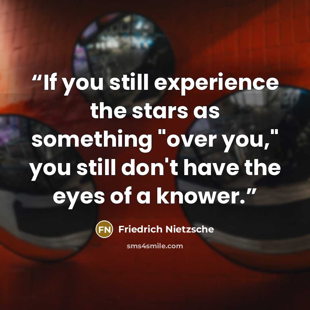 “If you still experience the stars as something "over you," you still don't have the eyes of a knower.” quote by Friedrich Nietzsche