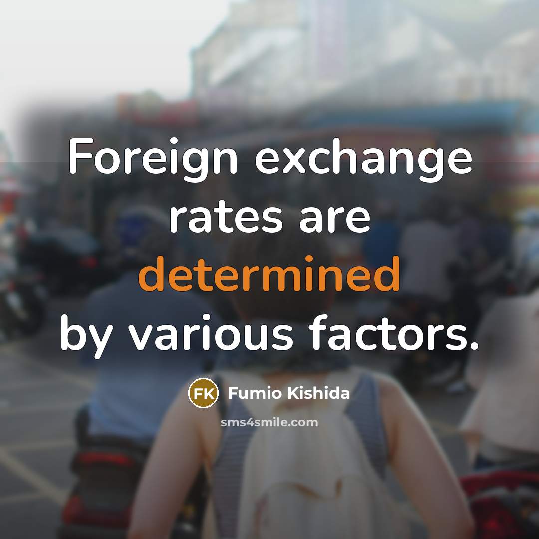 “Foreign exchange rates are determined by various factors.” quote by Fumio Kishida
