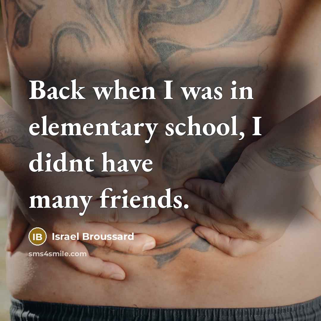 “Back when I was in elementary school, I didnt have many friends.” quote by Israel Broussard