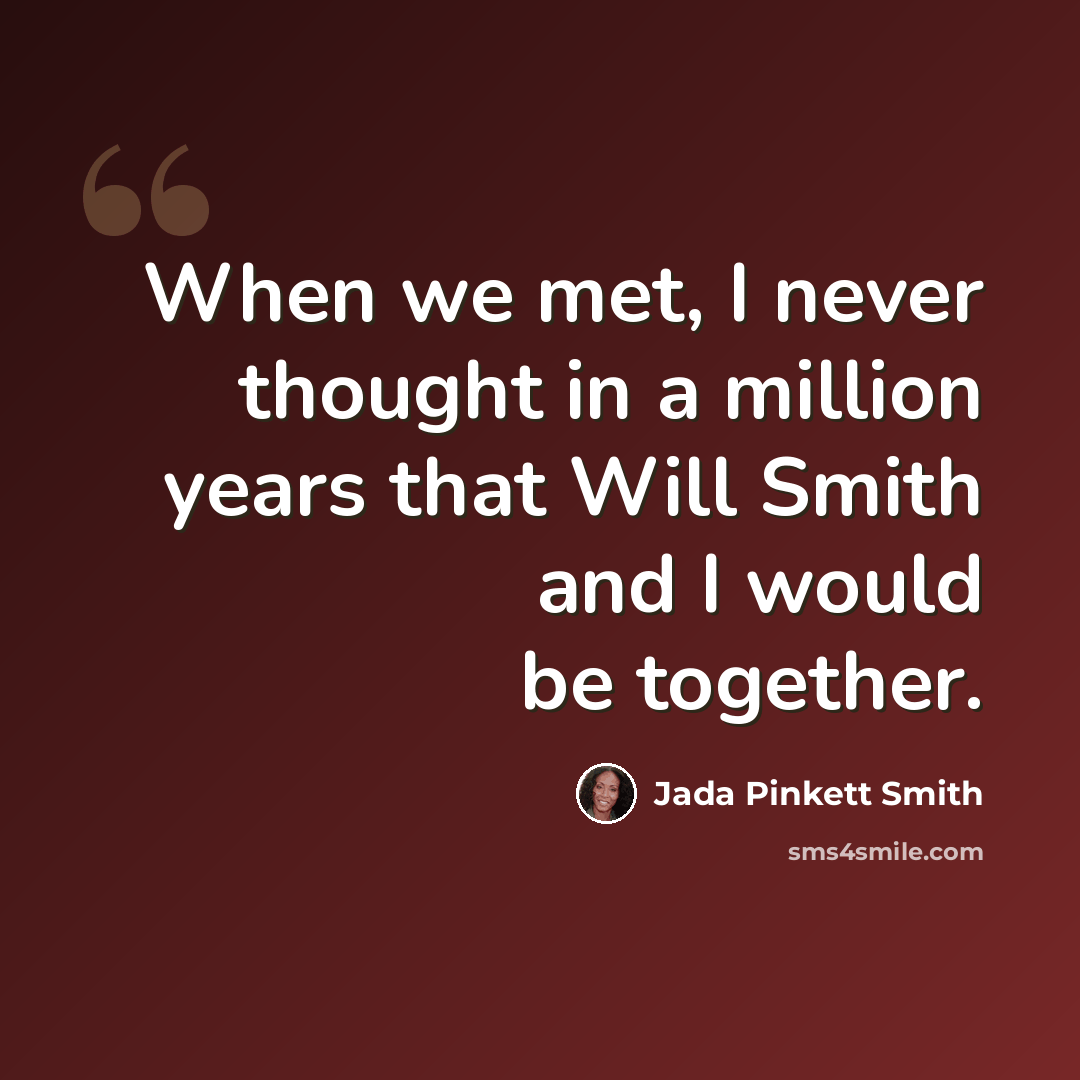 “When we met, I never thought in a million years that Will Smith and I would be together.” quote by Jada Pinkett Smith