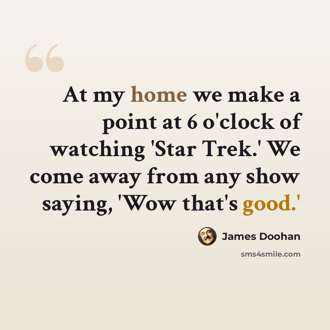 “At my home we make a point at 6 o'clock of watching 'Star Trek.' We come away from any show saying, 'Wow that's good.'” quote by James Doohan