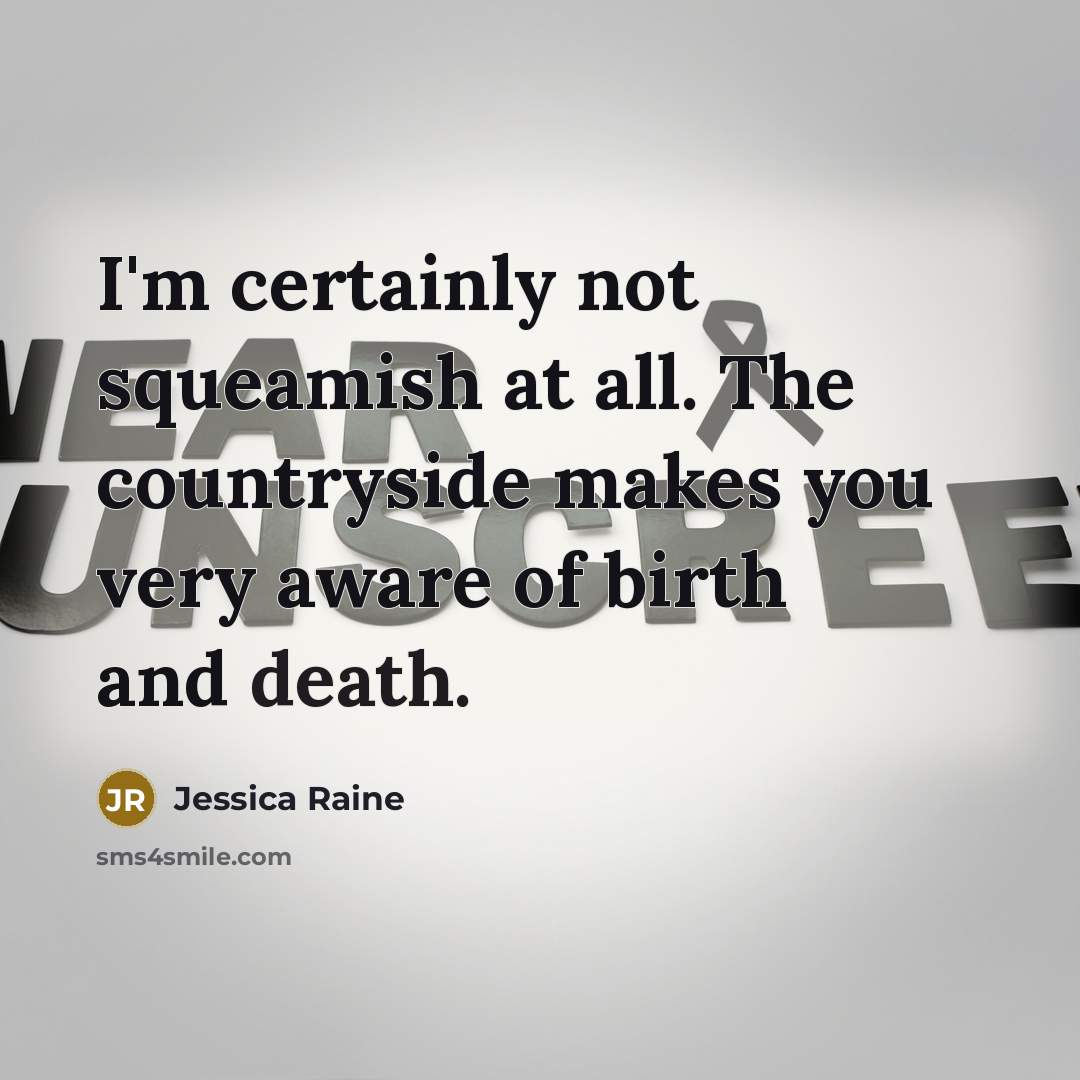 “I'm certainly not squeamish at all. The countryside makes you very aware of birth and death.” quote by Jessica Raine