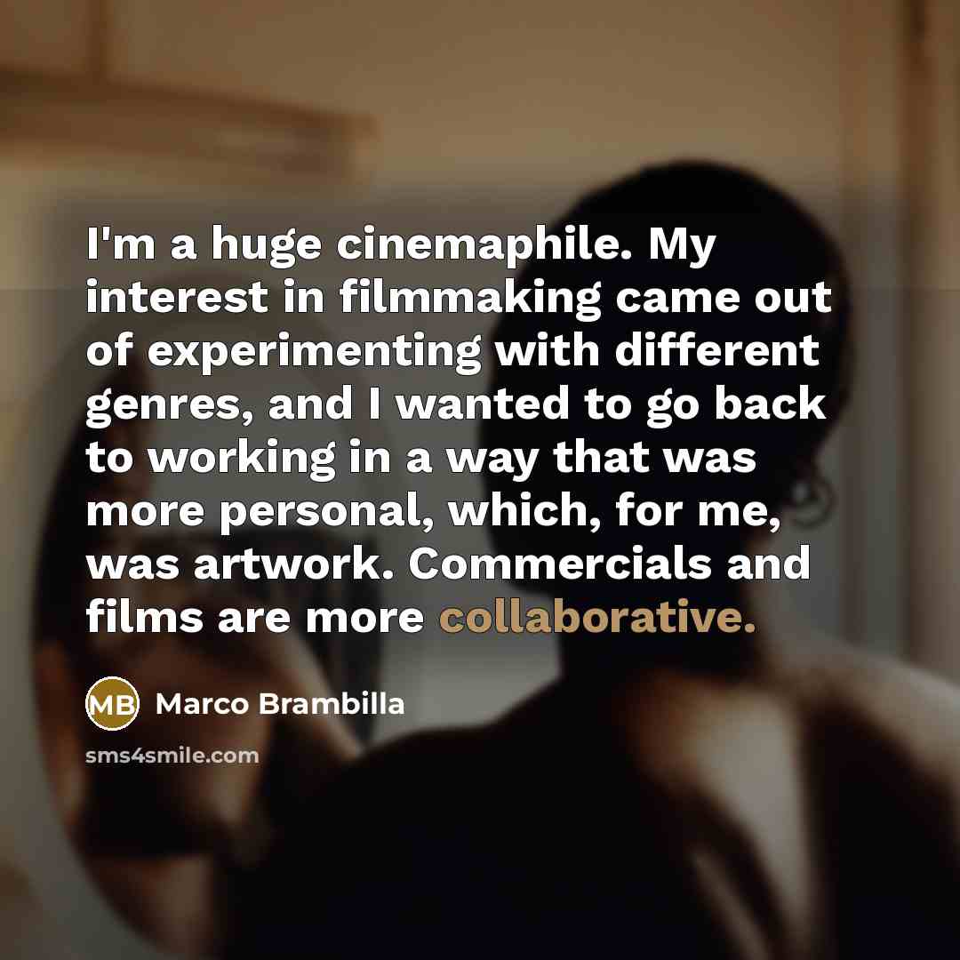 “I'm a huge cinemaphile. My interest in filmmaking came out of experimenting with different genres, and I wanted to go back to working in a way that was more personal, which, for me, was artwork. Commercials and films are more collaborative.” quote by Marco Brambilla
