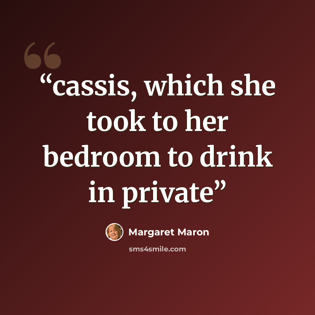 “cassis, which she took to her bedroom to drink in private” quote by Margaret Maron