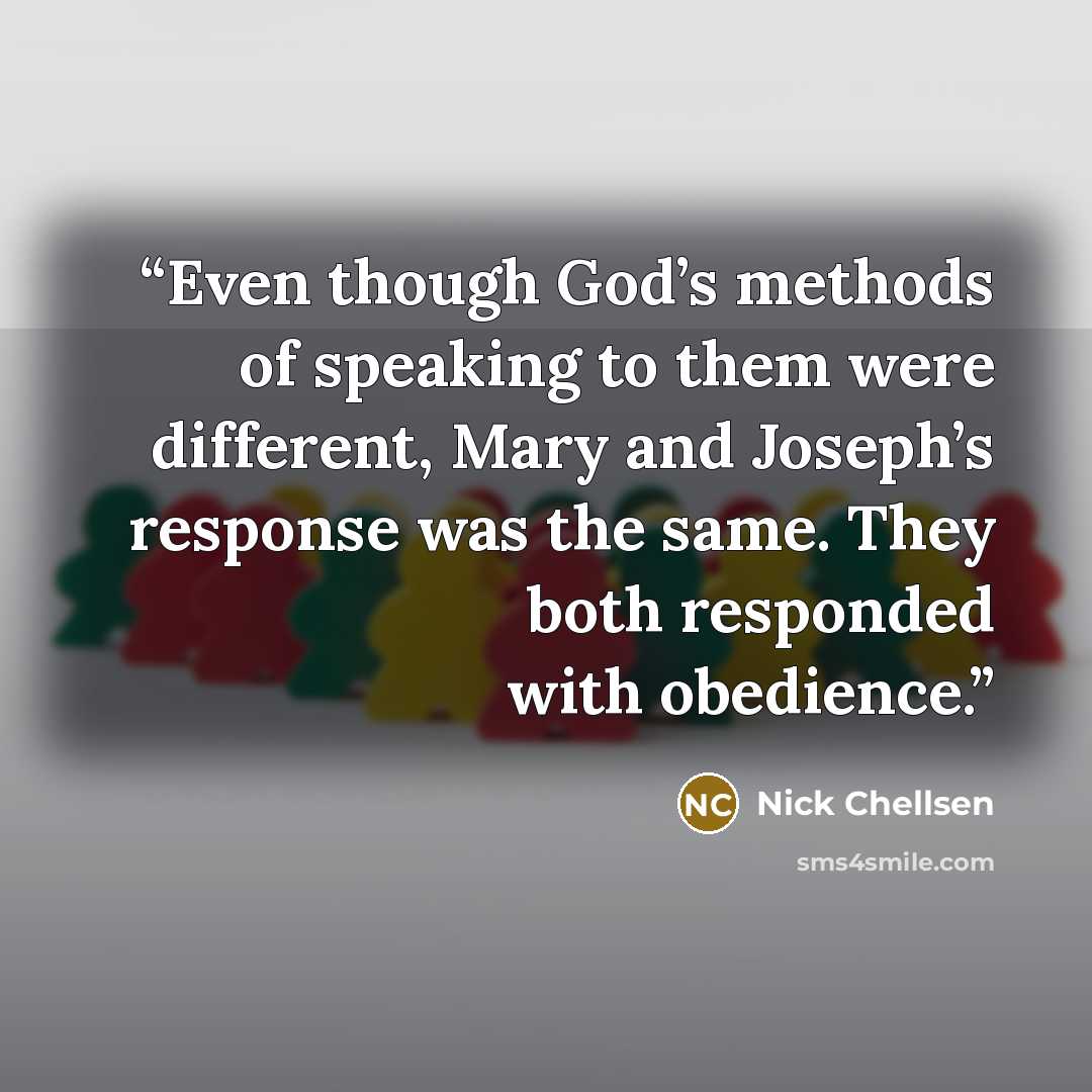 “Even though God’s methods of speaking to them were different, Mary and Joseph’s response was the same. They both responded with obedience.” quote by Nick Chellsen
