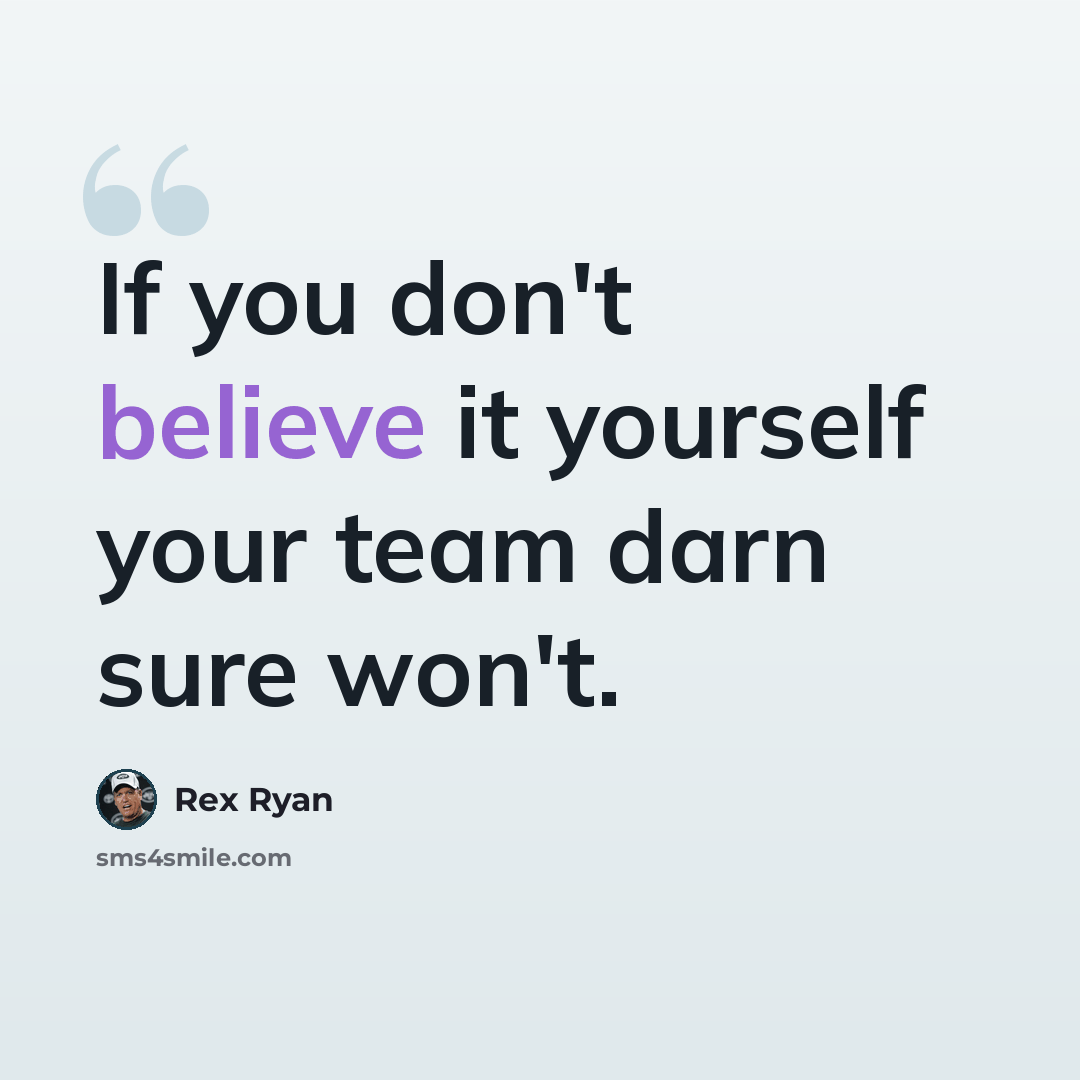 “If you don't believe it yourself your team darn sure won't.” quote by Rex Ryan