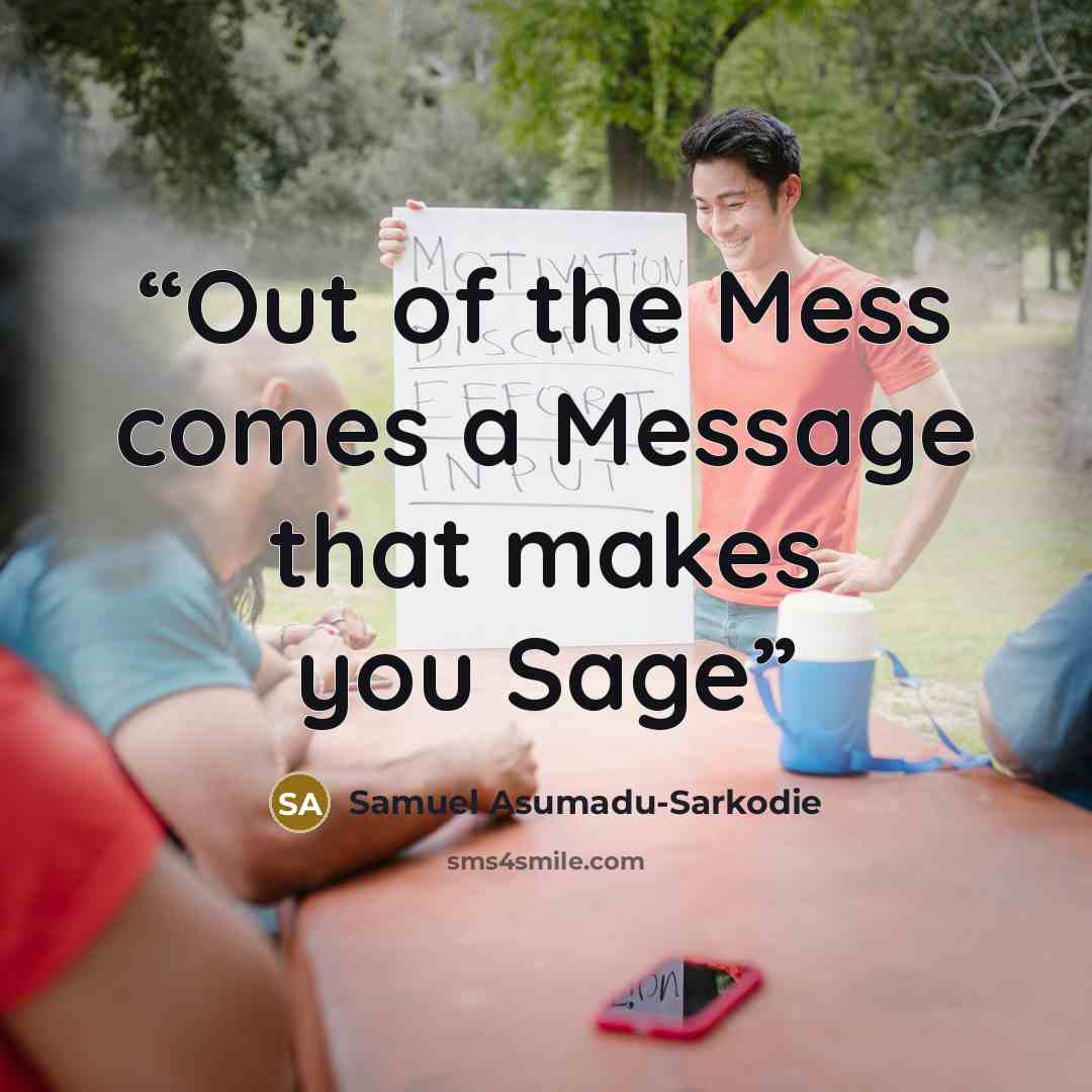 “Out of the Mess comes a Message that makes you Sage” quote by Samuel Asumadu-Sarkodie
