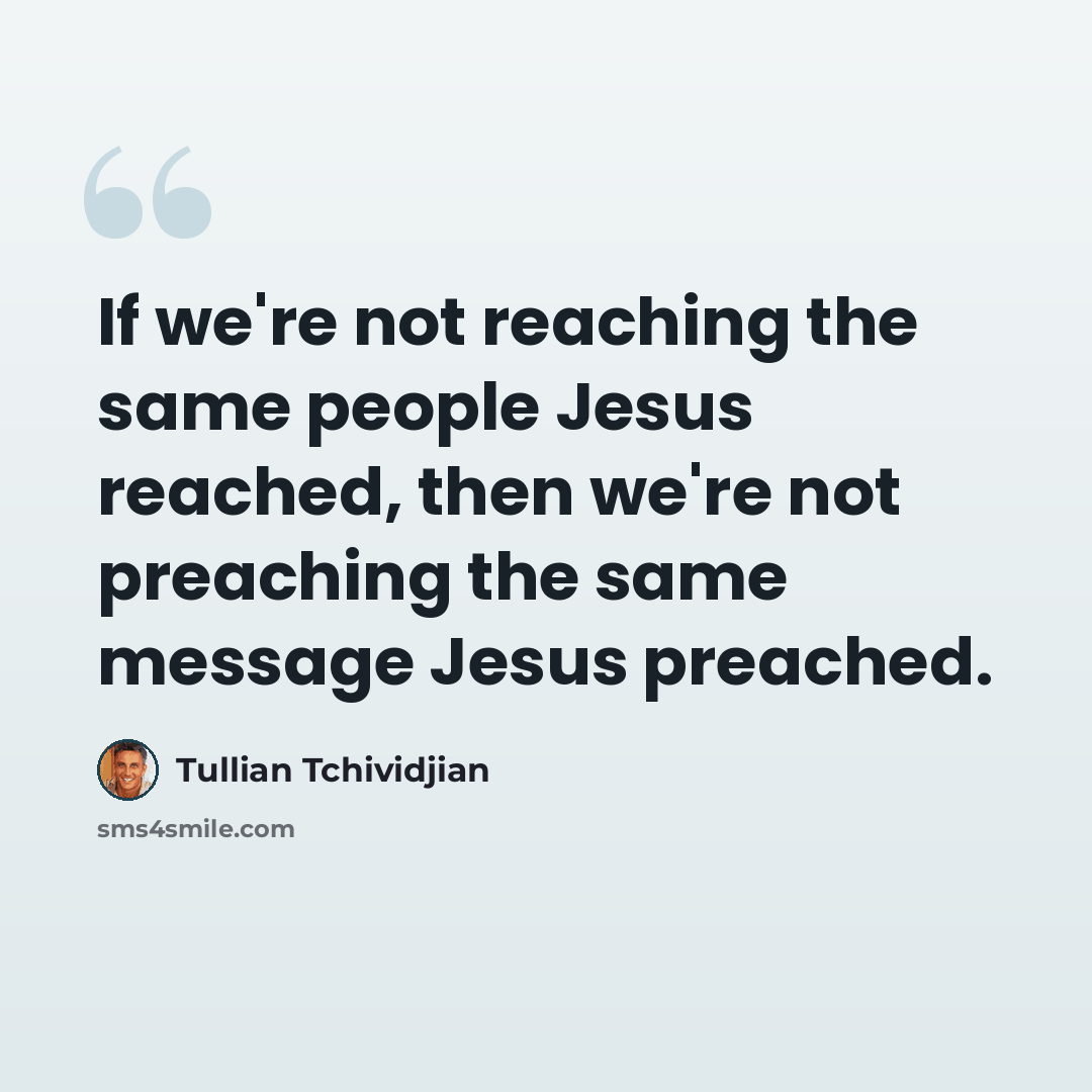 “If we're not reaching the same people Jesus reached, then we're not preaching the same message Jesus preached.” quote by Tullian Tchividjian
