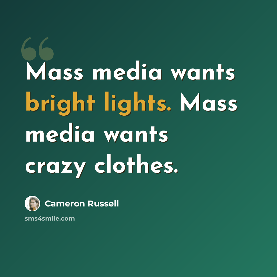 “Mass media wants bright lights. Mass media wants crazy clothes.” quote by Cameron Russell