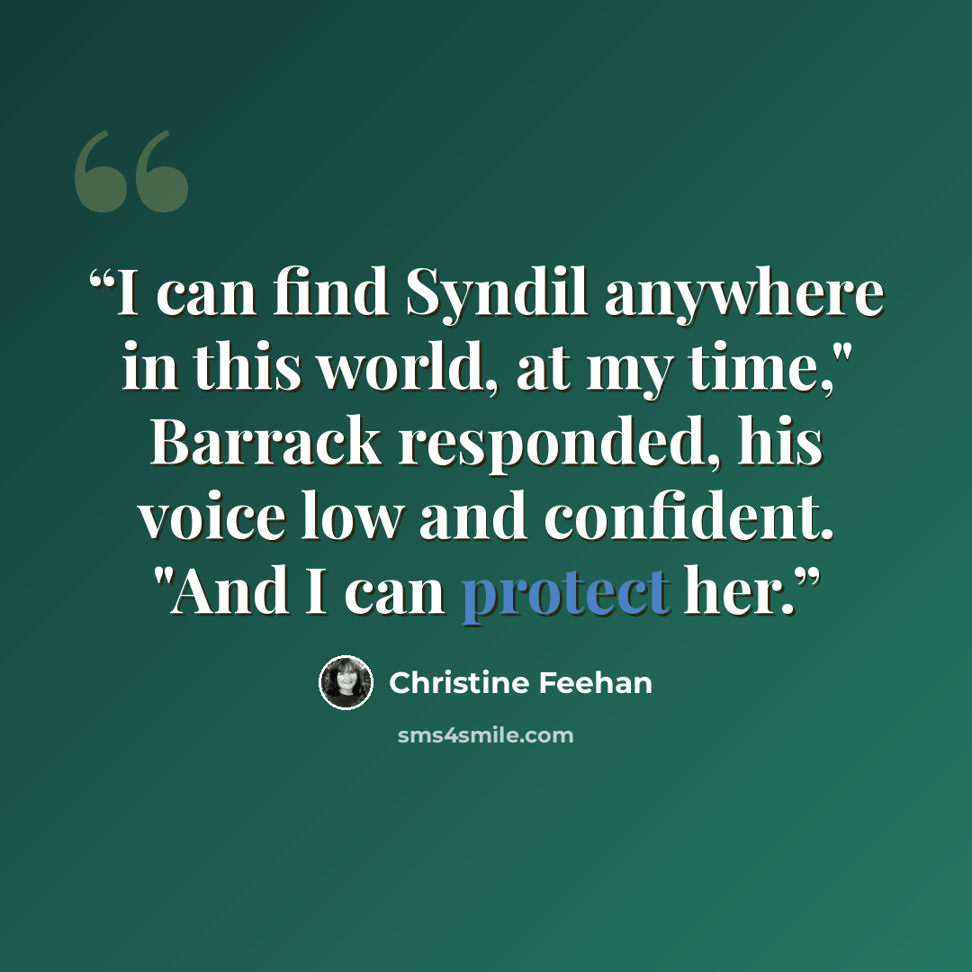 “I can find Syndil anywhere in this world, at my time," Barrack responded, his voice low and confident. "And I can protect her.” quote by Christine Feehan