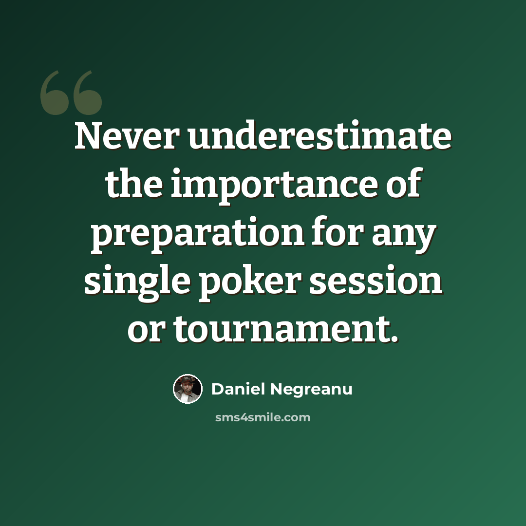 “Never underestimate the importance of preparation for any single poker session or tournament.” quote by Daniel Negreanu