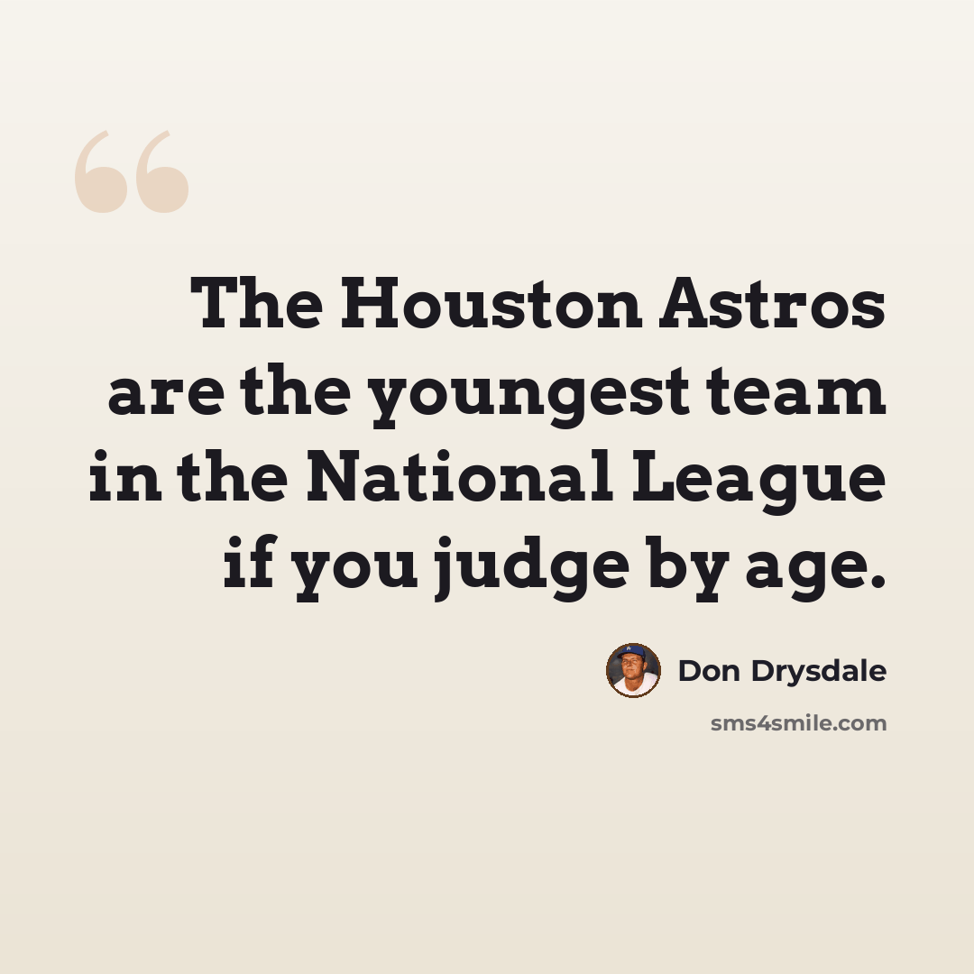 “The Houston Astros are the youngest team in the National League if you judge by age.” quote by Don Drysdale