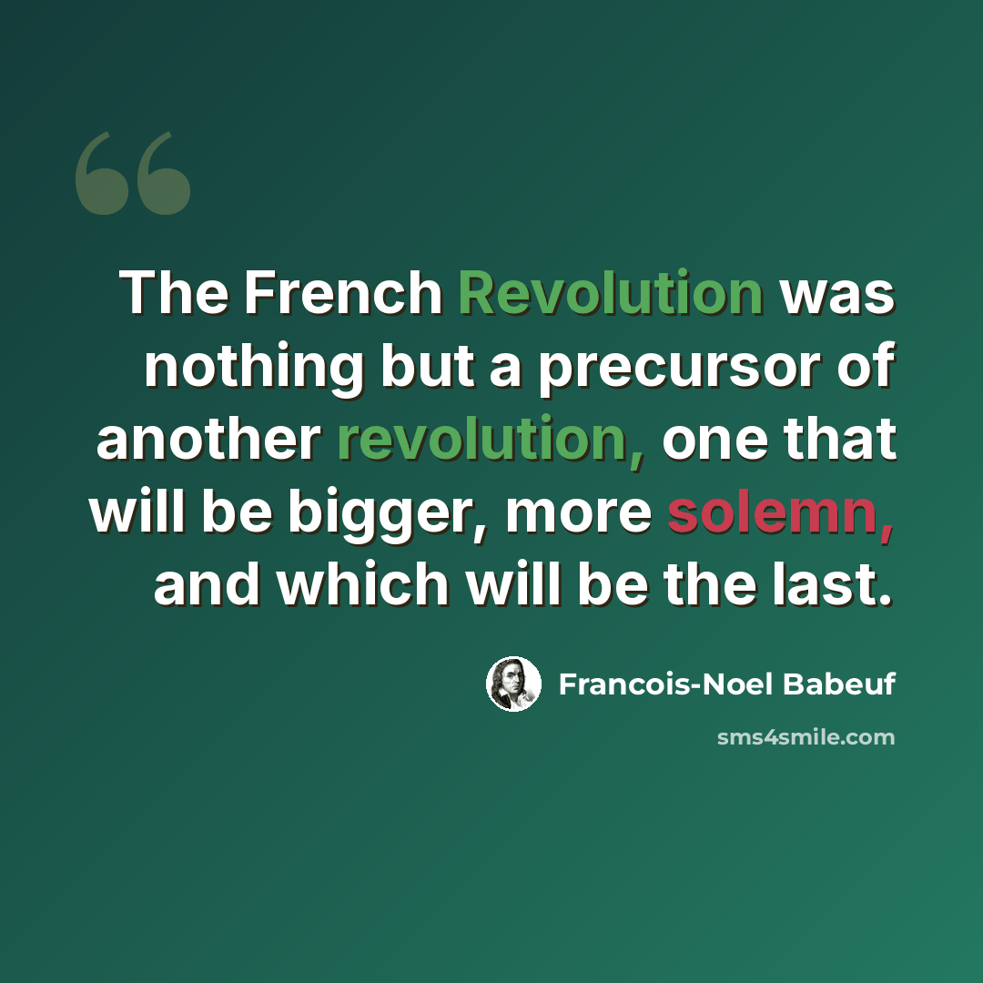 “The French Revolution was nothing but a precursor of another revolution, one that will be bigger, more solemn, and which will be the last.” quote by Francois-Noel Babeuf