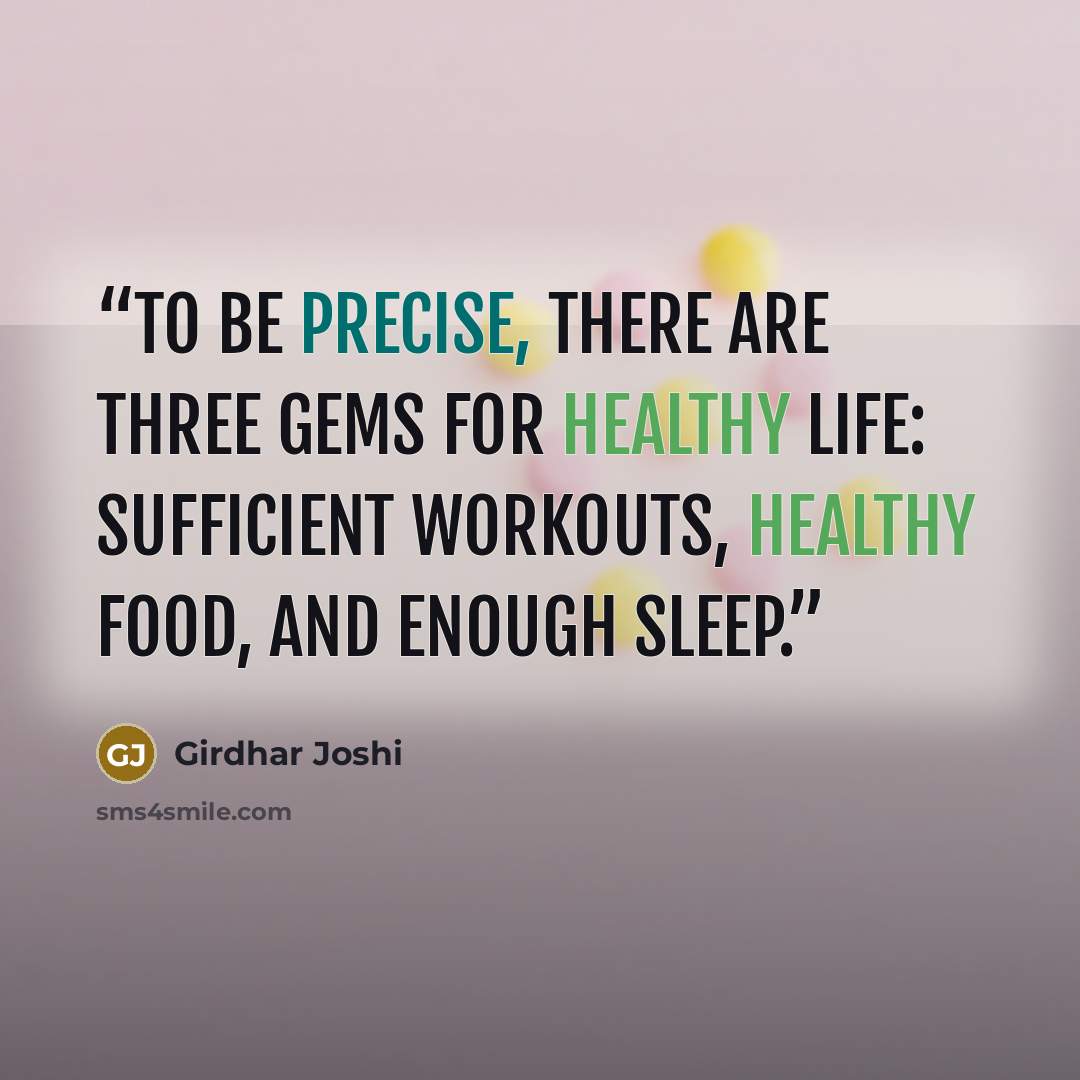 “To be precise, there are three gems for healthy life: sufficient workouts, healthy food, and enough sleep.” quote by Girdhar Joshi