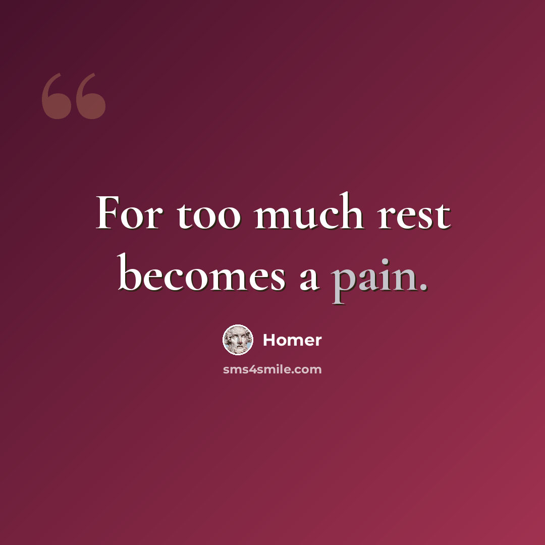 “For too much rest becomes a pain.” quote by Homer