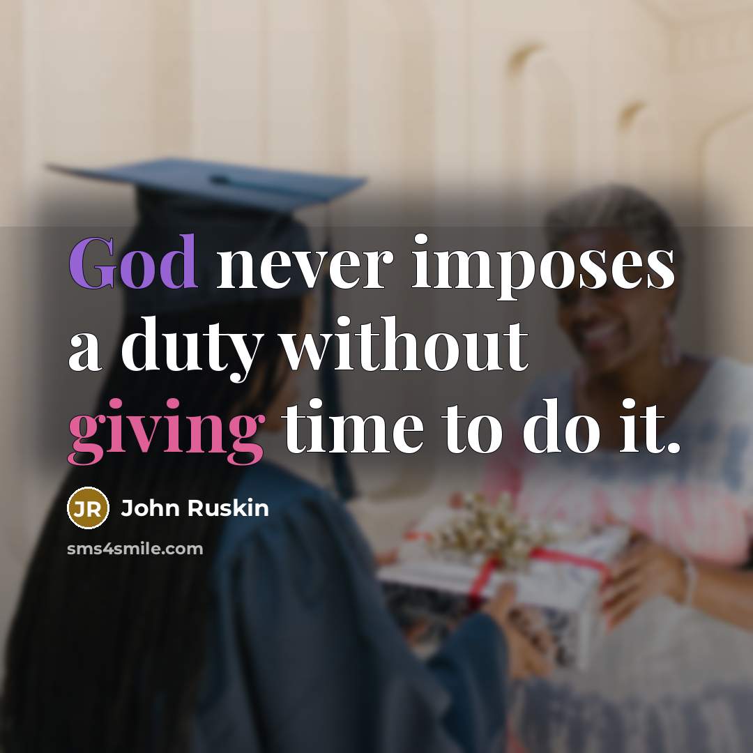 “God never imposes a duty without giving time to do it.” quote by John Ruskin