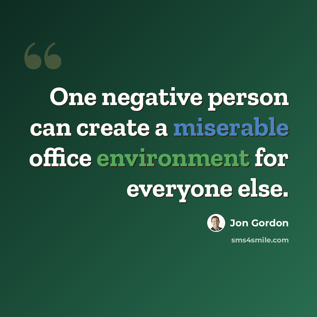 “One negative person can create a miserable office environment for everyone else.” quote by Jon Gordon