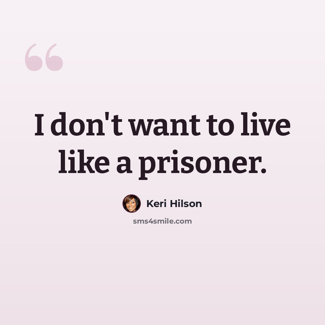 “I don't want to live like a prisoner.” quote by Keri Hilson