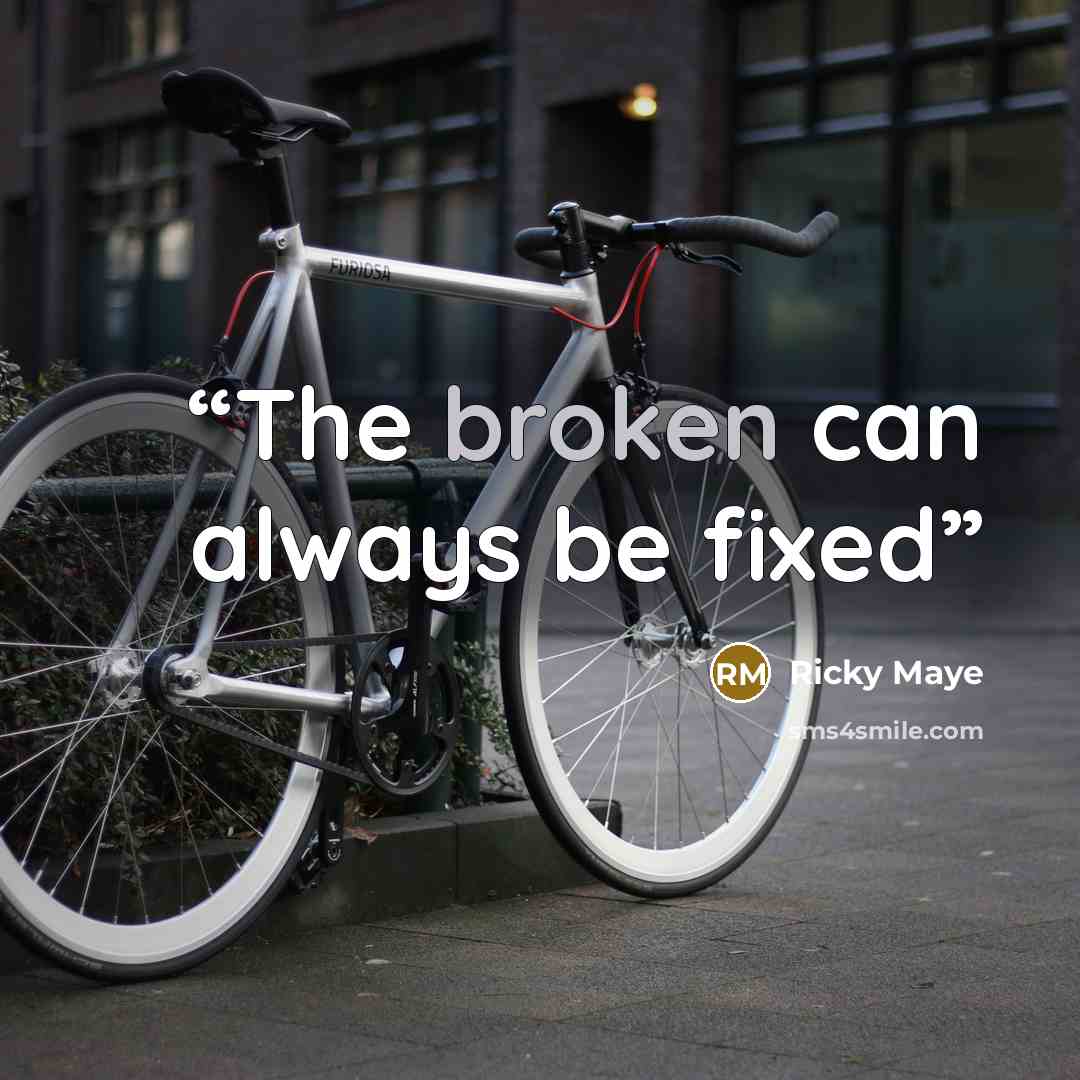 “The broken can always be fixed” quote by Ricky Maye