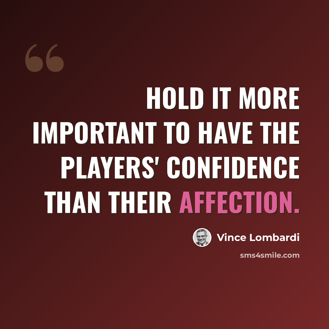 “Hold it more important to have the players' confidence than their affection.” quote by Vince Lombardi