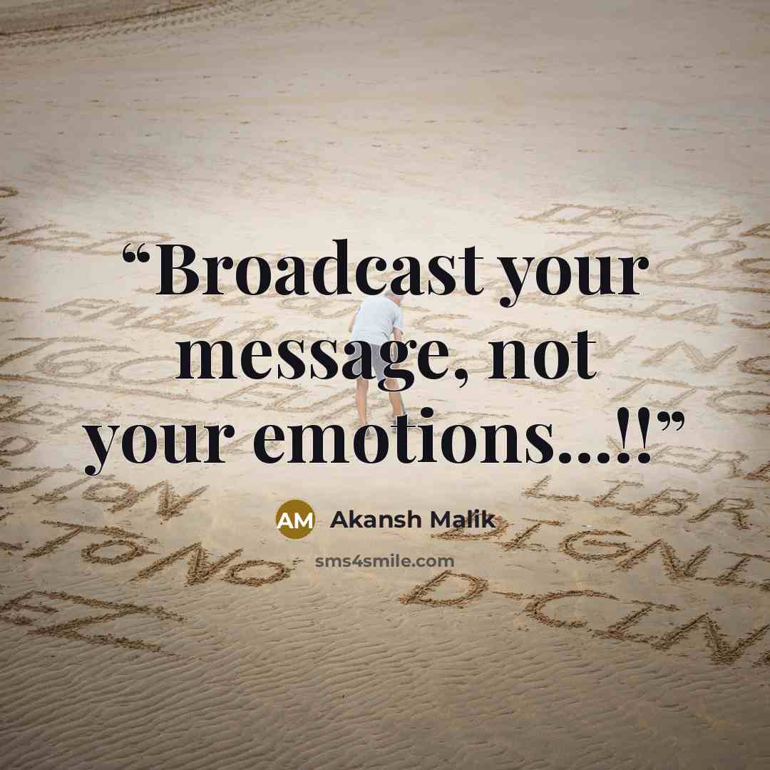 “Broadcast your message, not your emotions...!!” quote by Akansh Malik