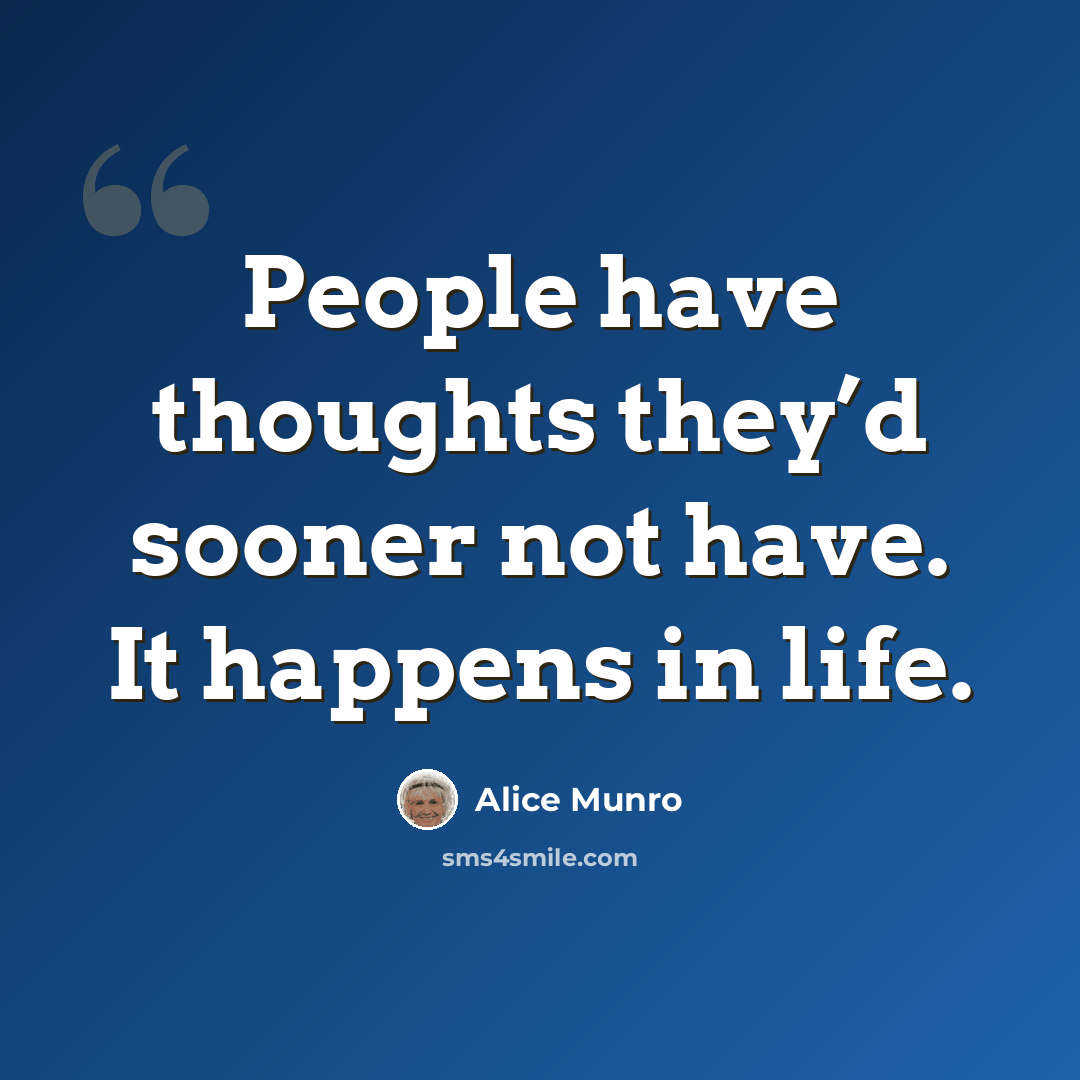 “People have thoughts they’d sooner not have. It happens in life.” quote by Alice Munro