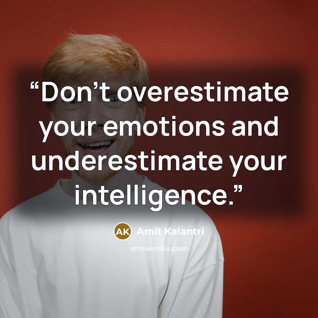 “Don't overestimate your emotions and underestimate your intelligence.” quote by Amit Kalantri
