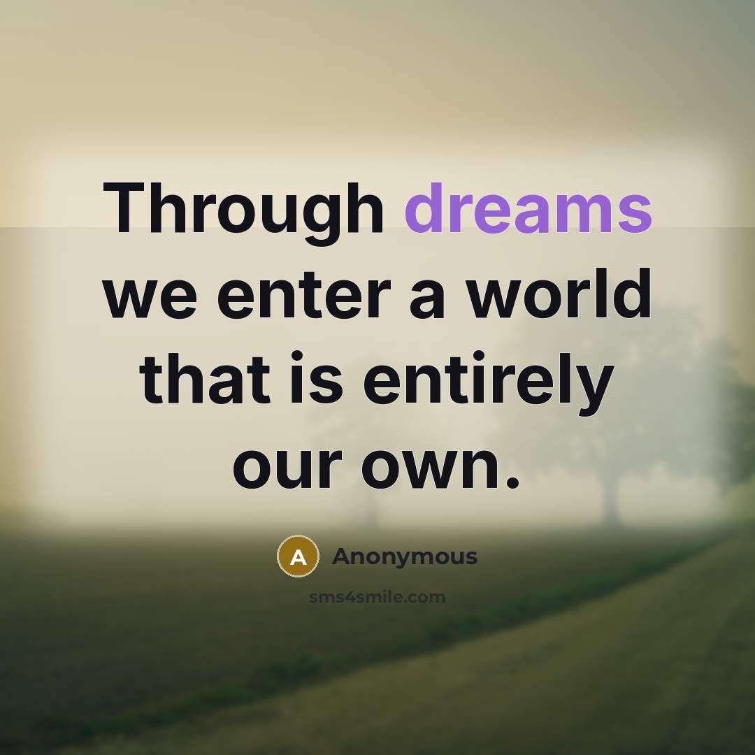 “Through dreams we enter a world that is entirely our own.” quote by Anonymous