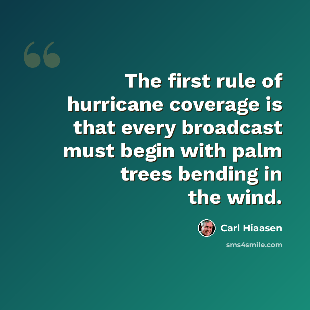 “The first rule of hurricane coverage is that every broadcast must begin with palm trees bending in the wind.” quote by Carl Hiaasen