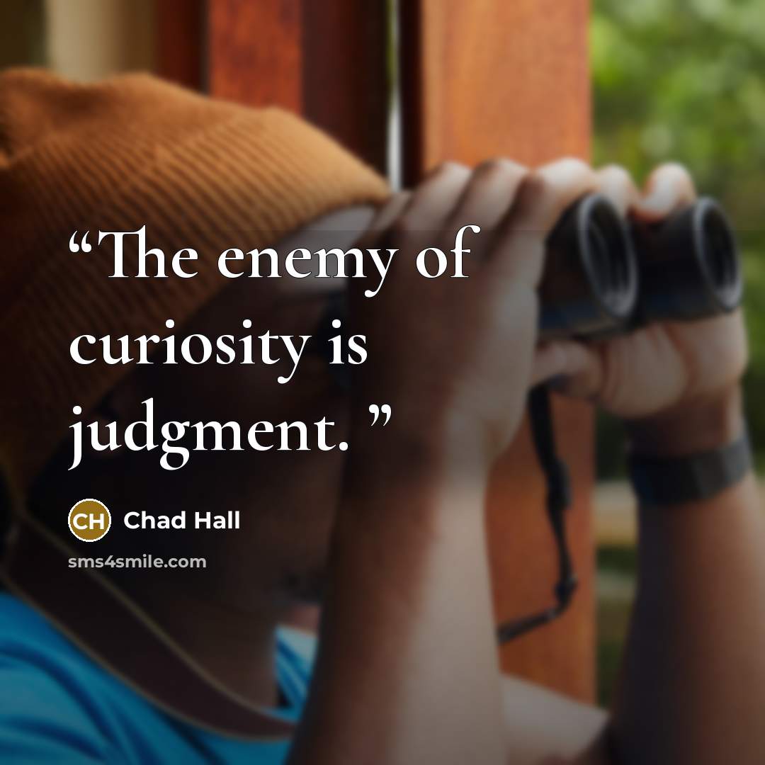 “The enemy of curiosity is judgment.” quote by Chad Hall
