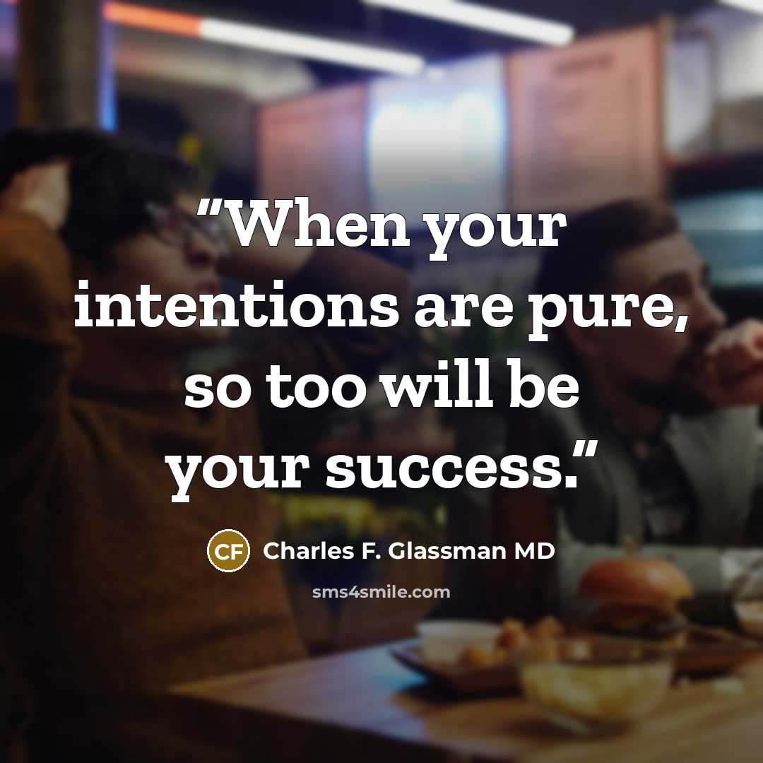 “When your intentions are pure, so too will be your success.” quote by Charles F. Glassman MD